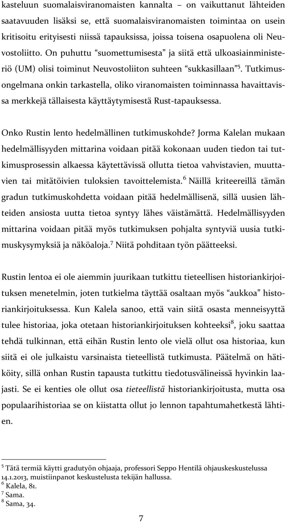 Tutkimus- ongelmana onkin tarkastella, oliko viranomaisten toiminnassa havaittavis- sa merkkejä tällaisesta käyttäytymisestä Rust- tapauksessa. Onko Rustin lento hedelmällinen tutkimuskohde?