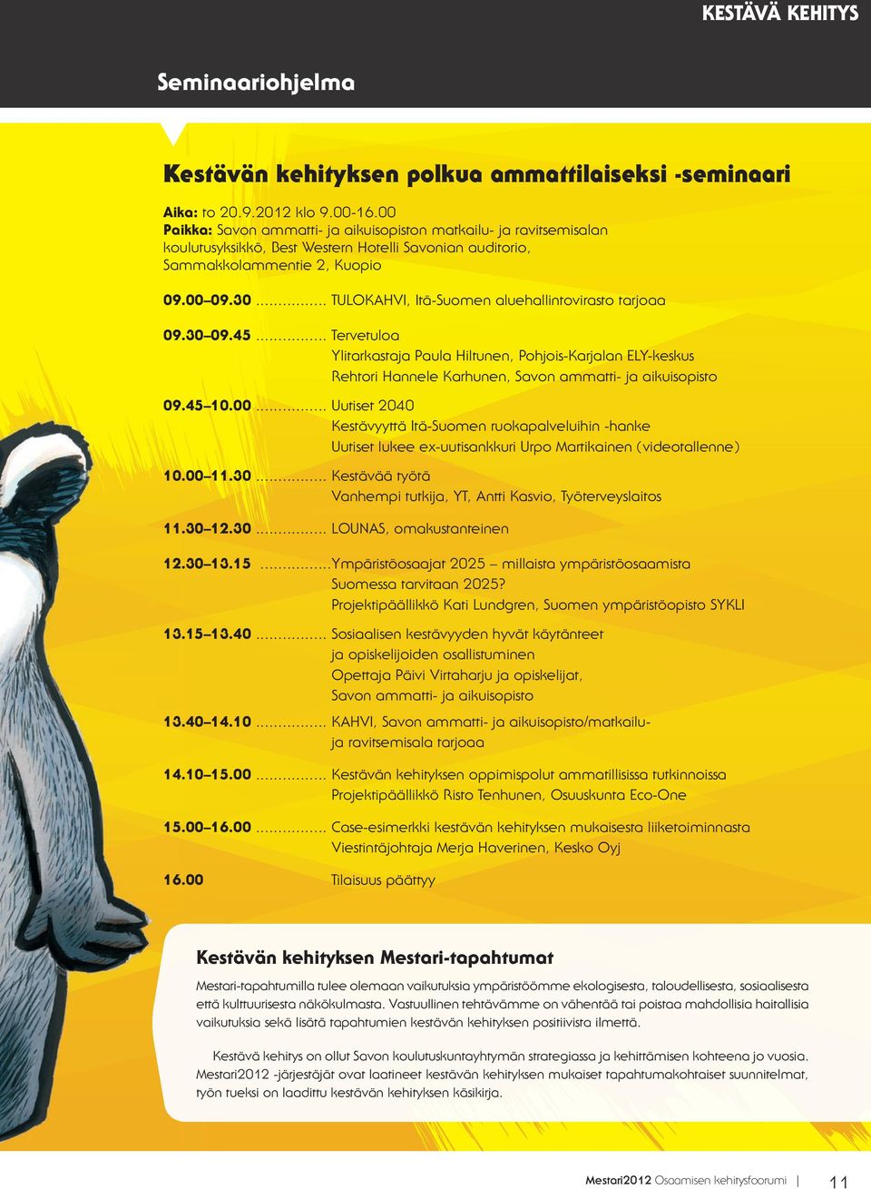 .. TULOKAHVI, Itä-Suomen aluehallintovirasto tarjoaa 09.30 09.45... Tervetuloa Ylitarkastaja Paula Hiltunen, Pohjois-Karjalan ELY-keskus Rehtori Hannele Karhunen, Savon ammatti- ja aikuisopisto 09.