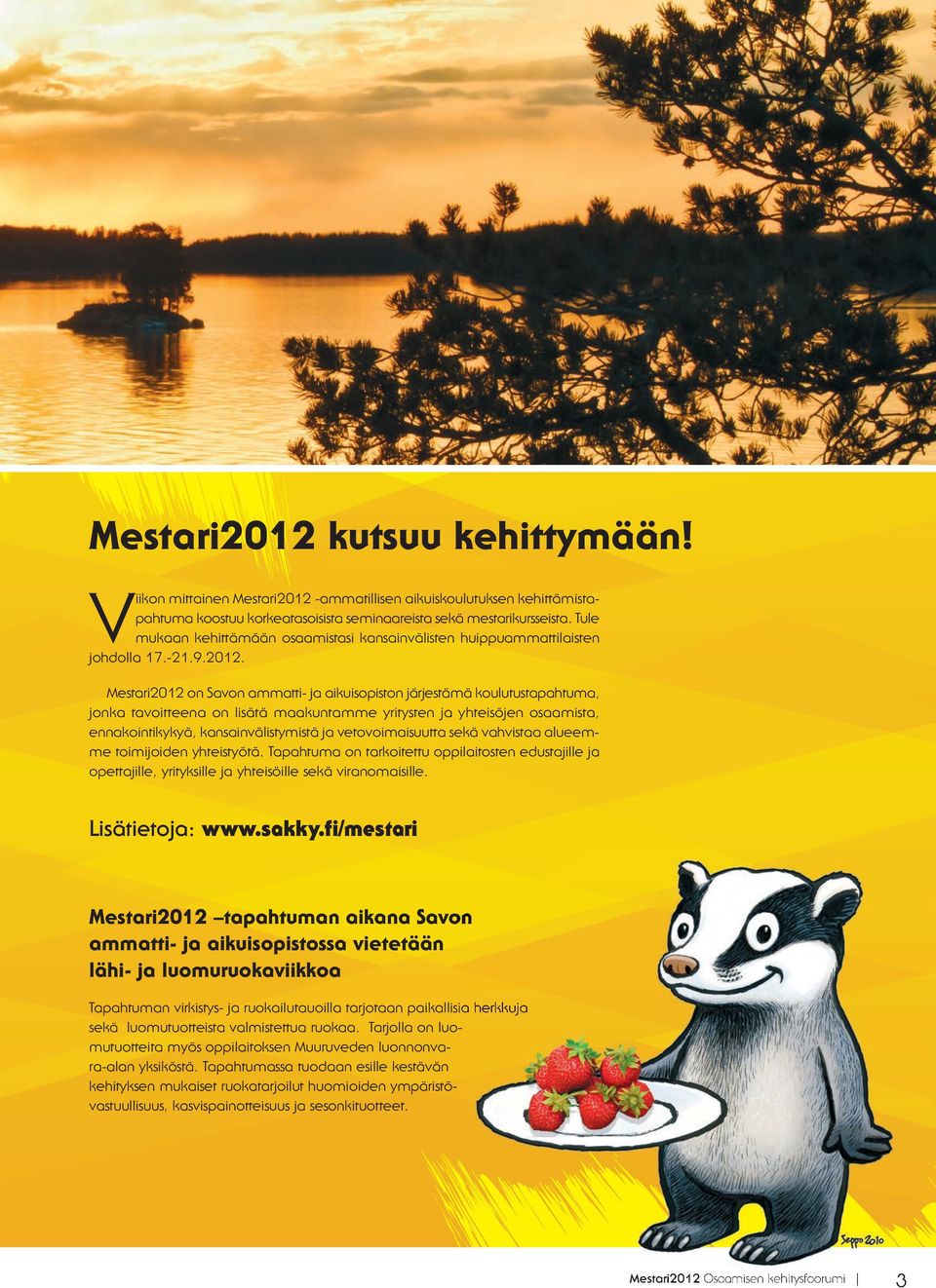 Mestari2012 on Savon ammatti- ja aikuisopiston järjestämä koulutustapahtuma, jonka tavoitteena on lisätä maakuntamme yritysten ja yhteisöjen osaamista, ennakointikykyä, kansainvälistymistä ja