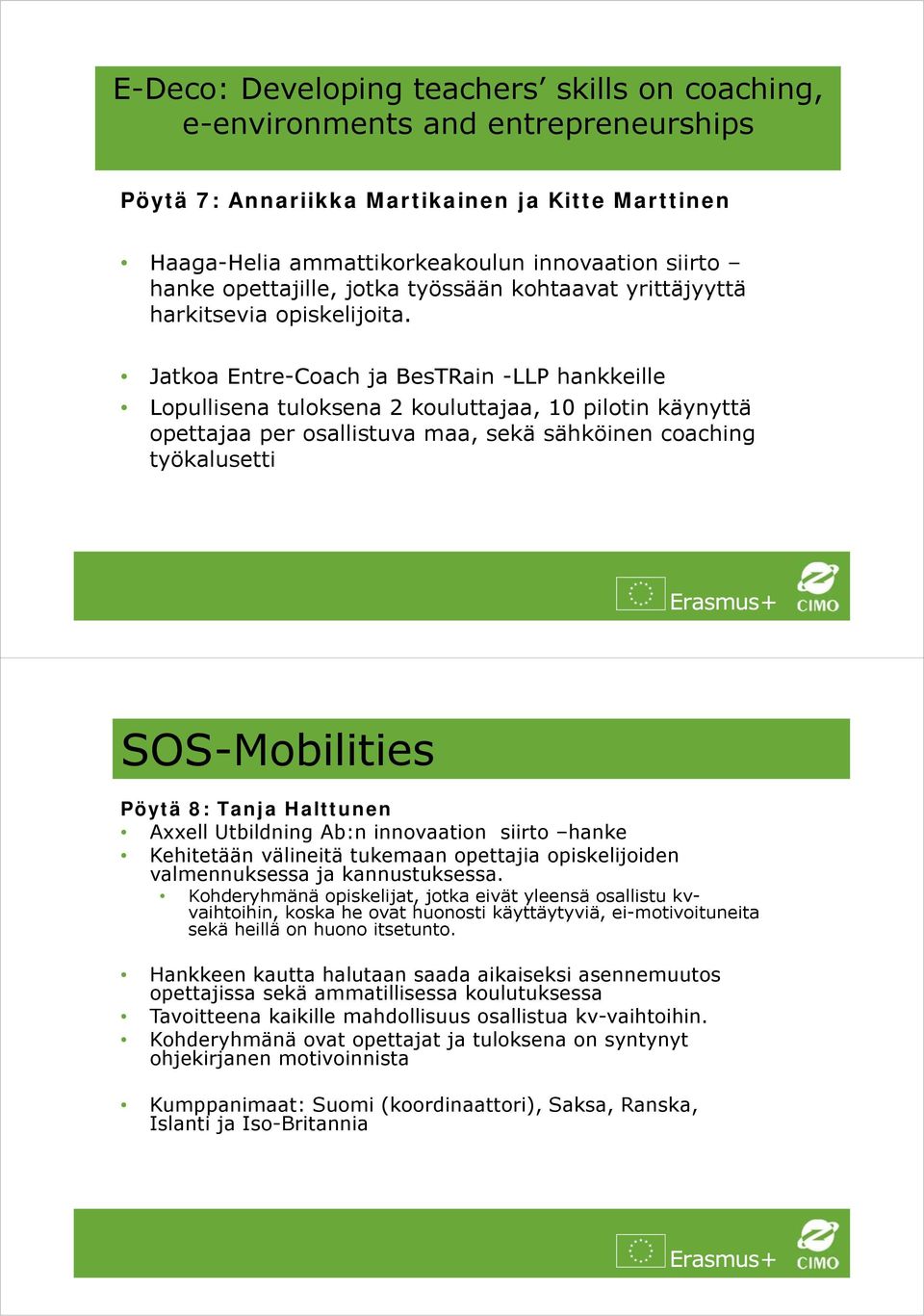 Jatkoa Entre-Coach ja BesTRain -LLP hankkeille Lopullisena tuloksena 2 kouluttajaa, 10 pilotin käynyttä opettajaa per osallistuva maa, sekä sähköinen coaching työkalusetti SOS-Mobilities Pöytä 8: