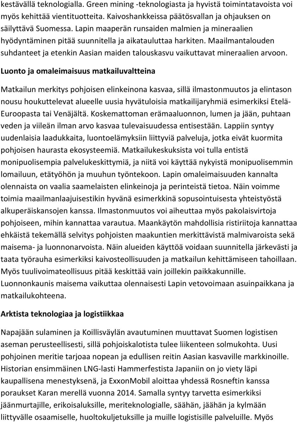 Maailmantalouden suhdanteet ja etenkin Aasian maiden talouskasvu vaikuttavat mineraalien arvoon.