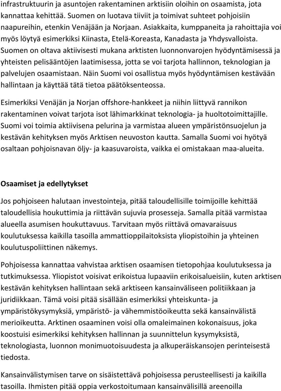 Suomen on oltava aktiivisesti mukana arktisten luonnonvarojen hyödyntämisessä ja yhteisten pelisääntöjen laatimisessa, jotta se voi tarjota hallinnon, teknologian ja palvelujen osaamistaan.