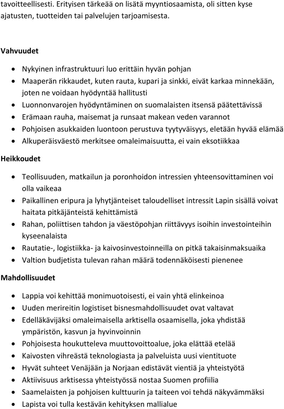 hyödyntäminen on suomalaisten itsensä päätettävissä Erämaan rauha, maisemat ja runsaat makean veden varannot Pohjoisen asukkaiden luontoon perustuva tyytyväisyys, eletään hyvää elämää