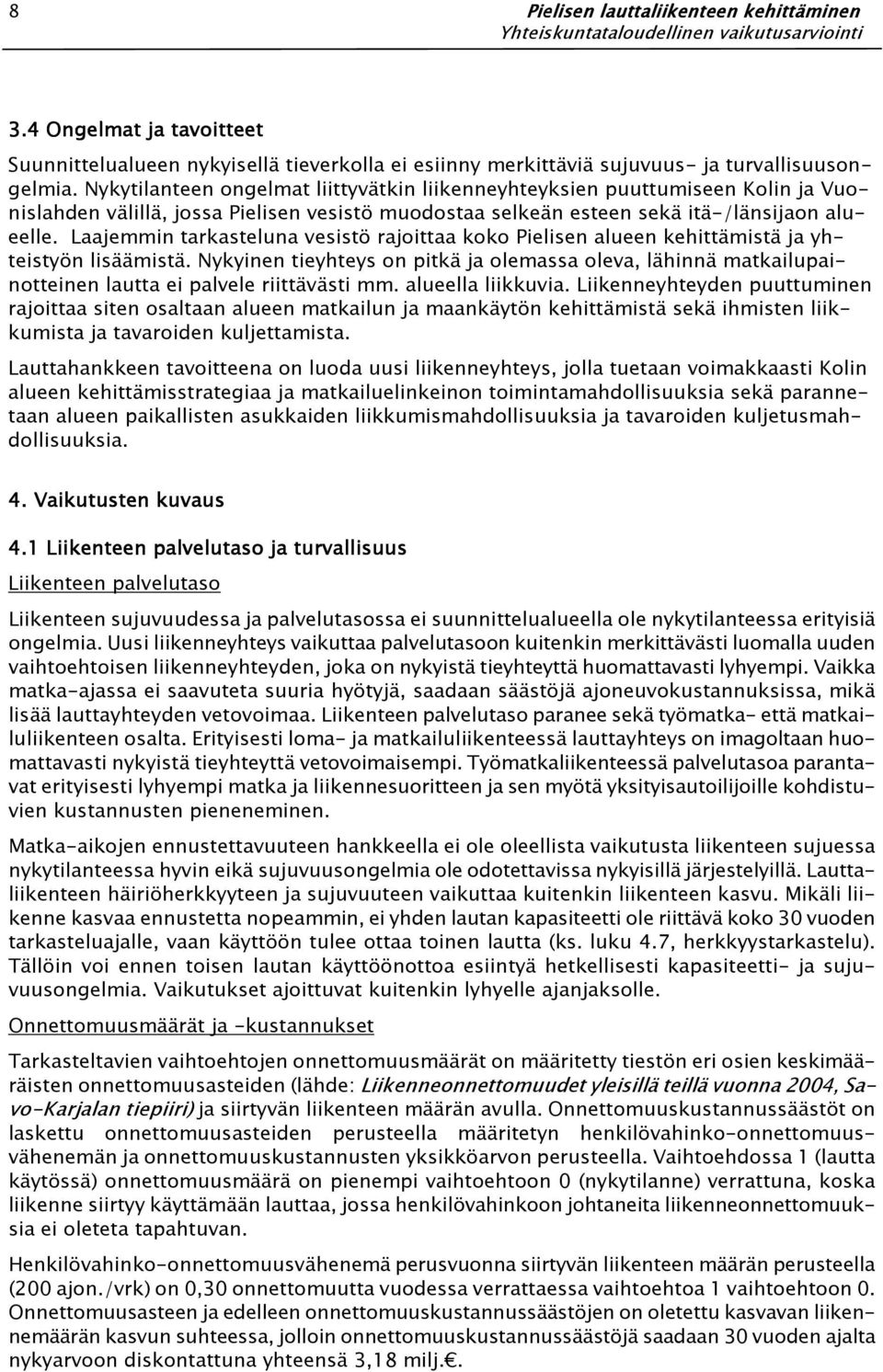 Laajemmin tarkasteluna vesistö rajoittaa koko Pielisen alueen kehittämistä ja yhteistyön lisäämistä.