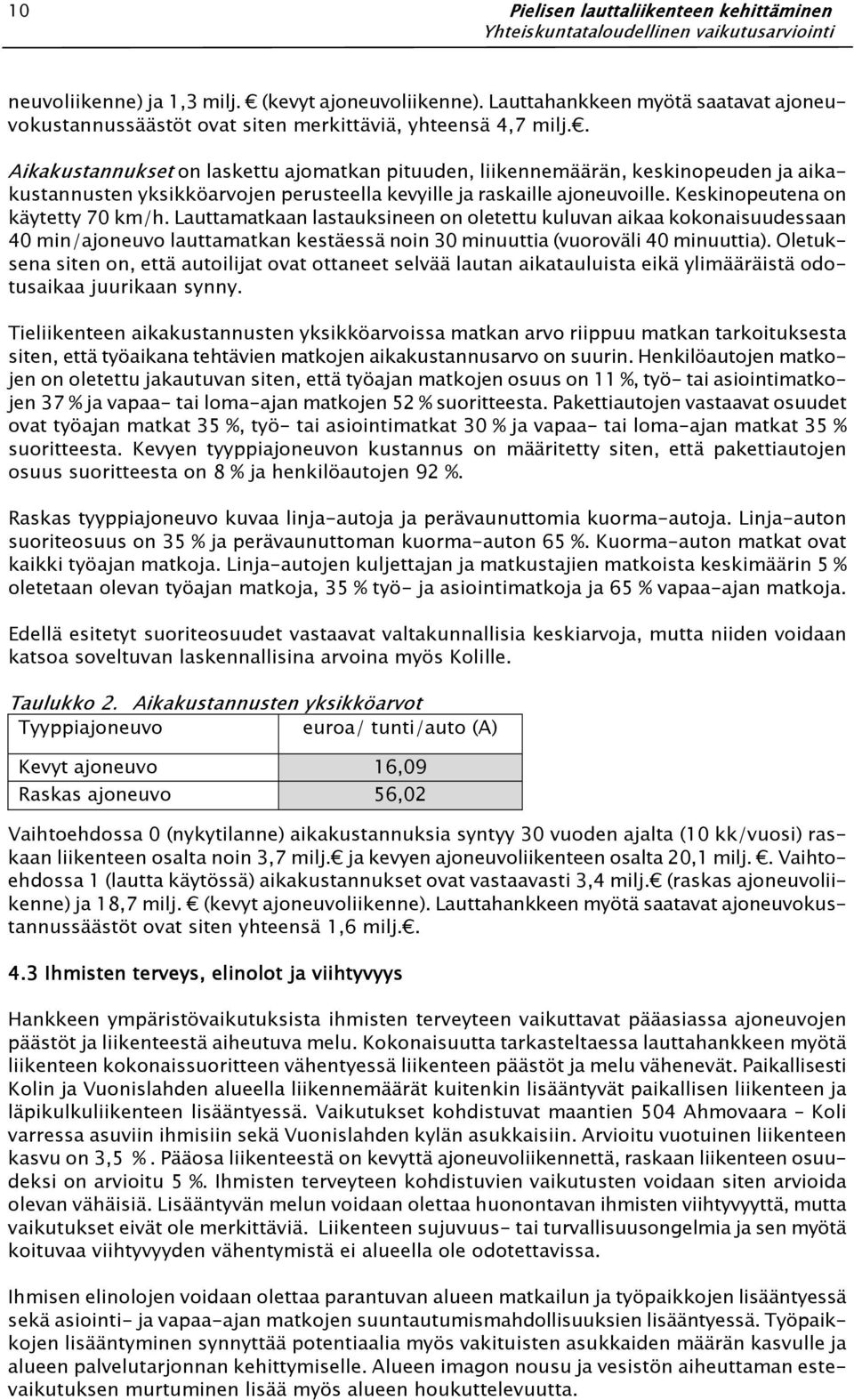 Lauttamatkaan lastauksineen on oletettu kuluvan aikaa kokonaisuudessaan 40 min/ajoneuvo lauttamatkan kestäessä noin 30 minuuttia (vuoroväli 40 minuuttia).