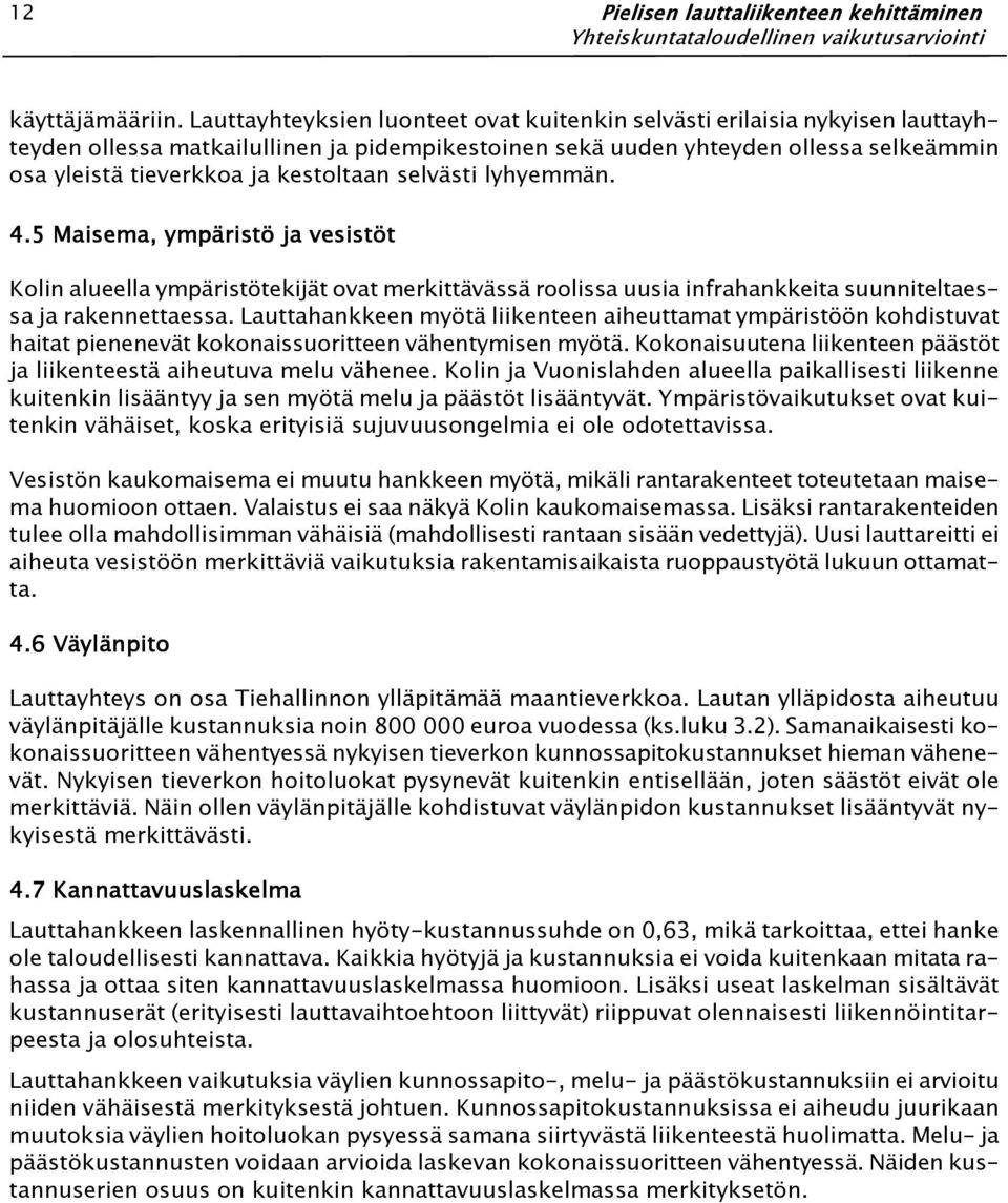 kestoltaan selvästi lyhyemmän. 4.5 Maisema, ympäristö ja vesistöt Kolin alueella ympäristötekijät ovat merkittävässä roolissa uusia infrahankkeita suunniteltaessa ja rakennettaessa.