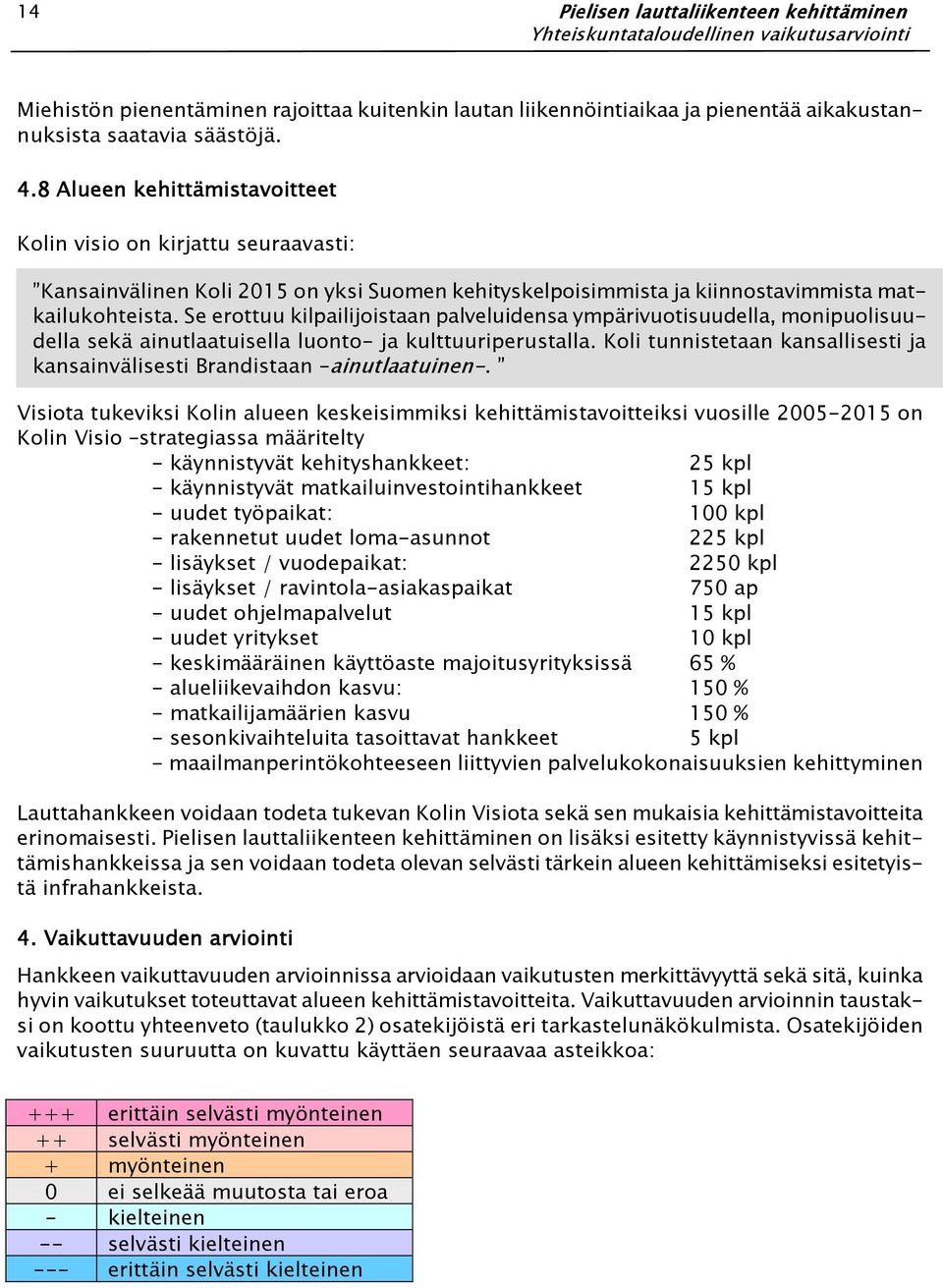 Se erottuu kilpailijoistaan palveluidensa ympärivuotisuudella, monipuolisuudella sekä ainutlaatuisella luonto- ja kulttuuriperustalla.