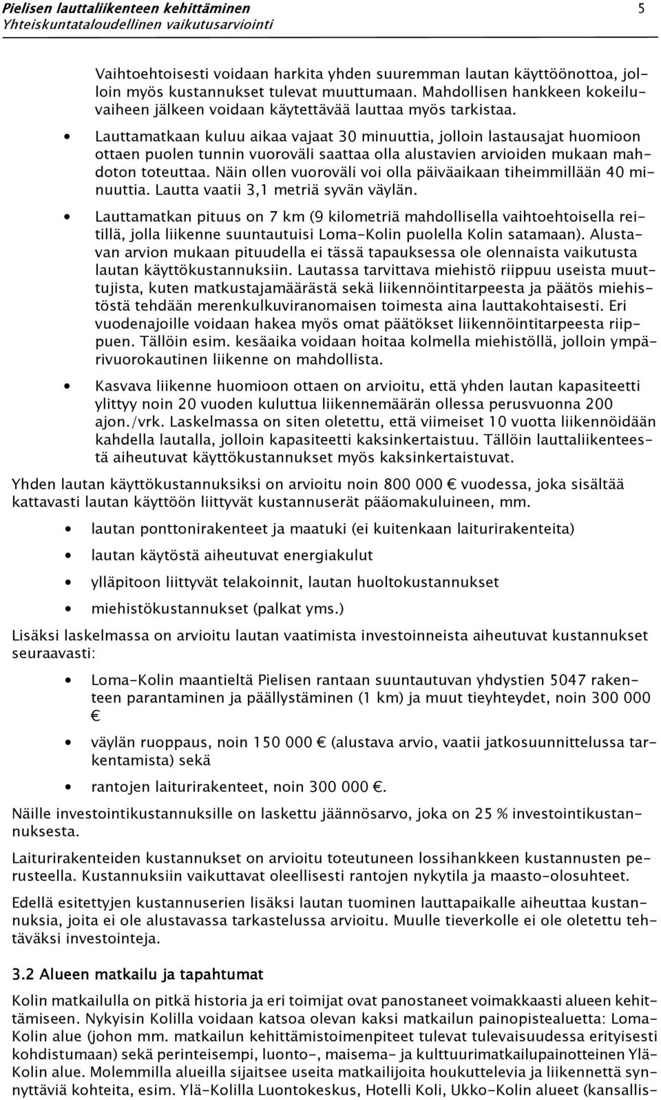 Lauttamatkaan kuluu aikaa vajaat 30 minuuttia, jolloin lastausajat huomioon ottaen puolen tunnin vuoroväli saattaa olla alustavien arvioiden mukaan mahdoton toteuttaa.