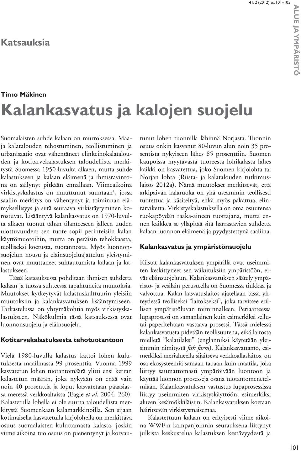 kalastukseen ja kalaan eläimenä ja ihmisravintona on säilynyt pitkään ennallaan.