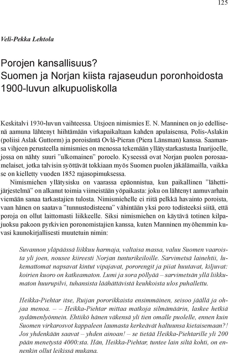 Manninen on jo edellisenä aa mu na läh tenyt hiihtämään virka pai kal taan kahden apulaisensa, Polis-Aslakin (poliisi Aslak Gut torm) ja poroisäntä Ovlá-Pieran (Piera Länsman) kanssa.