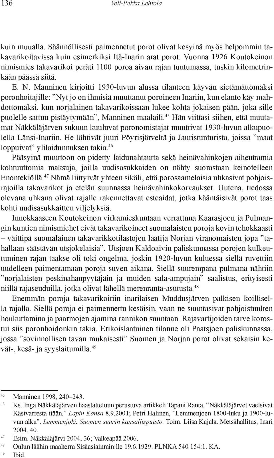 Manninen kirjoitti 1930-luvun alussa tilanteen käyvän sietämättömäksi poron hoitajille: Nyt jo on ihmisiä muuttanut poroineen Inariin, kun elanto käy mahdot tomaksi, kun norjalainen takavarikoissaan