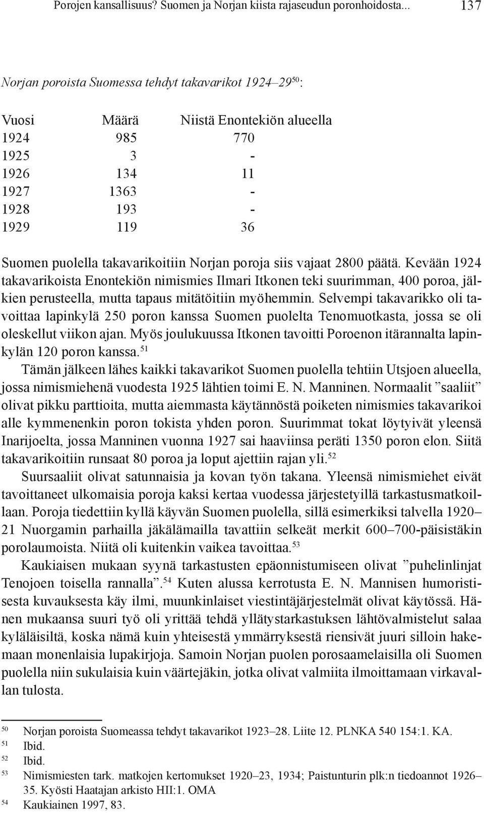 Norjan poroja siis vajaat 2800 päätä. Kevään 1924 taka va rikoista Enontekiön nimismies Ilmari Itkonen teki suurim man, 400 poroa, jälkien perusteella, mutta tapaus mitätöitiin myöhemmin.