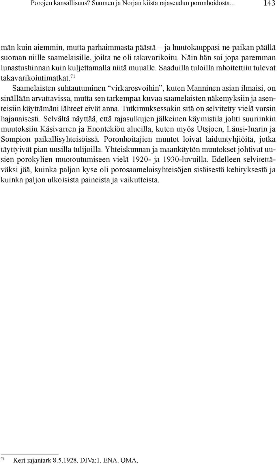 Näin hän sai jopa paremman lunastushinnan kuin kuljettamalla niitä muualle. Saaduilla tuloilla rahoi tettiin tulevat takavarikointimatkat.