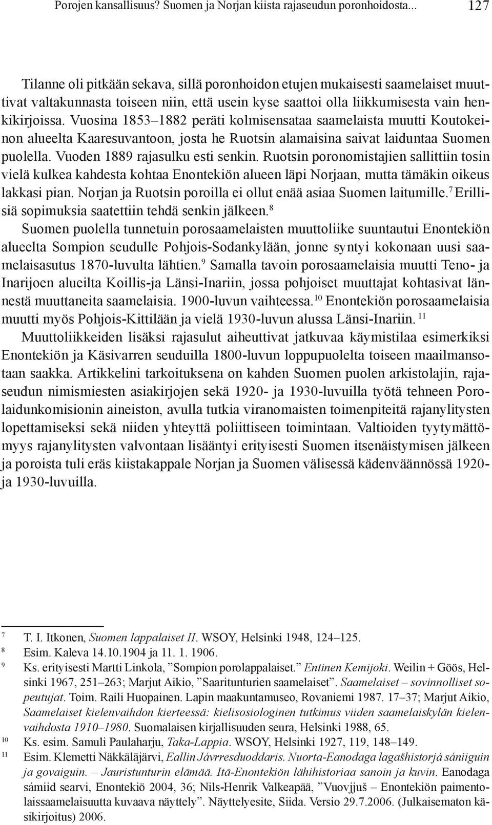Vuo sina 1853 1882 peräti kolmisensataa saamelaista muutti Koutokeinon alueelta Kaare su van toon, josta he Ruotsin alamaisina saivat laiduntaa Suomen puolella. Vuoden 1889 rajasulku esti senkin.