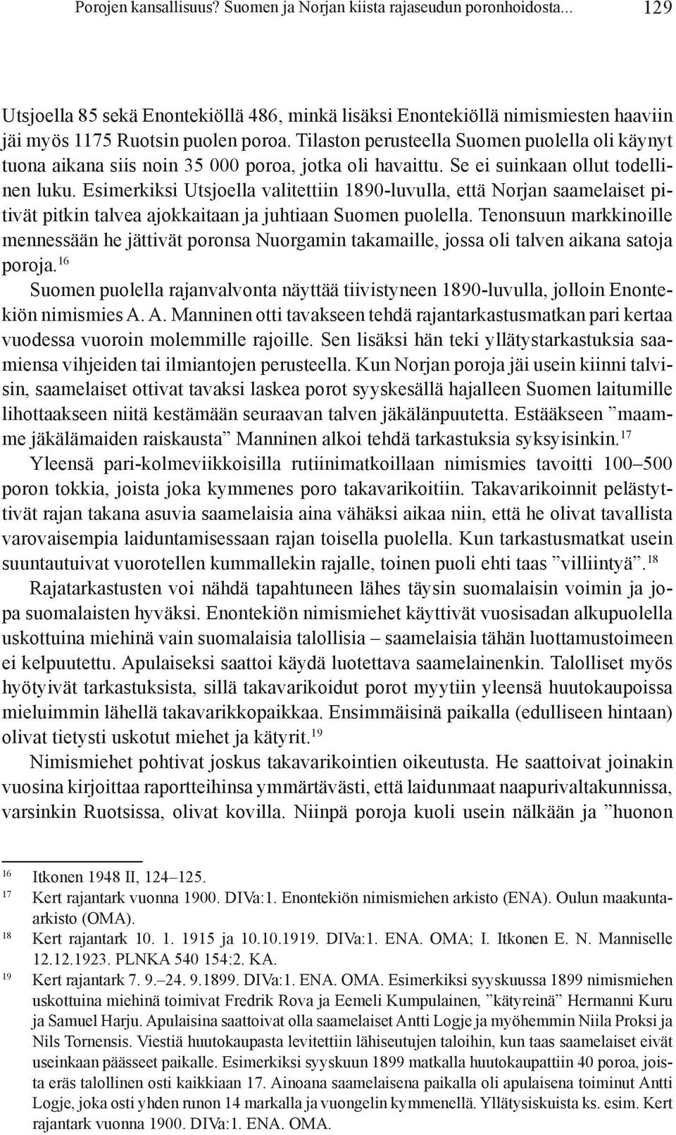 Esimerkiksi Utsjoella valitettiin 1890-luvulla, että Norjan saamelaiset pitivät pitkin talvea ajokkaitaan ja juh tiaan Suomen puolella.