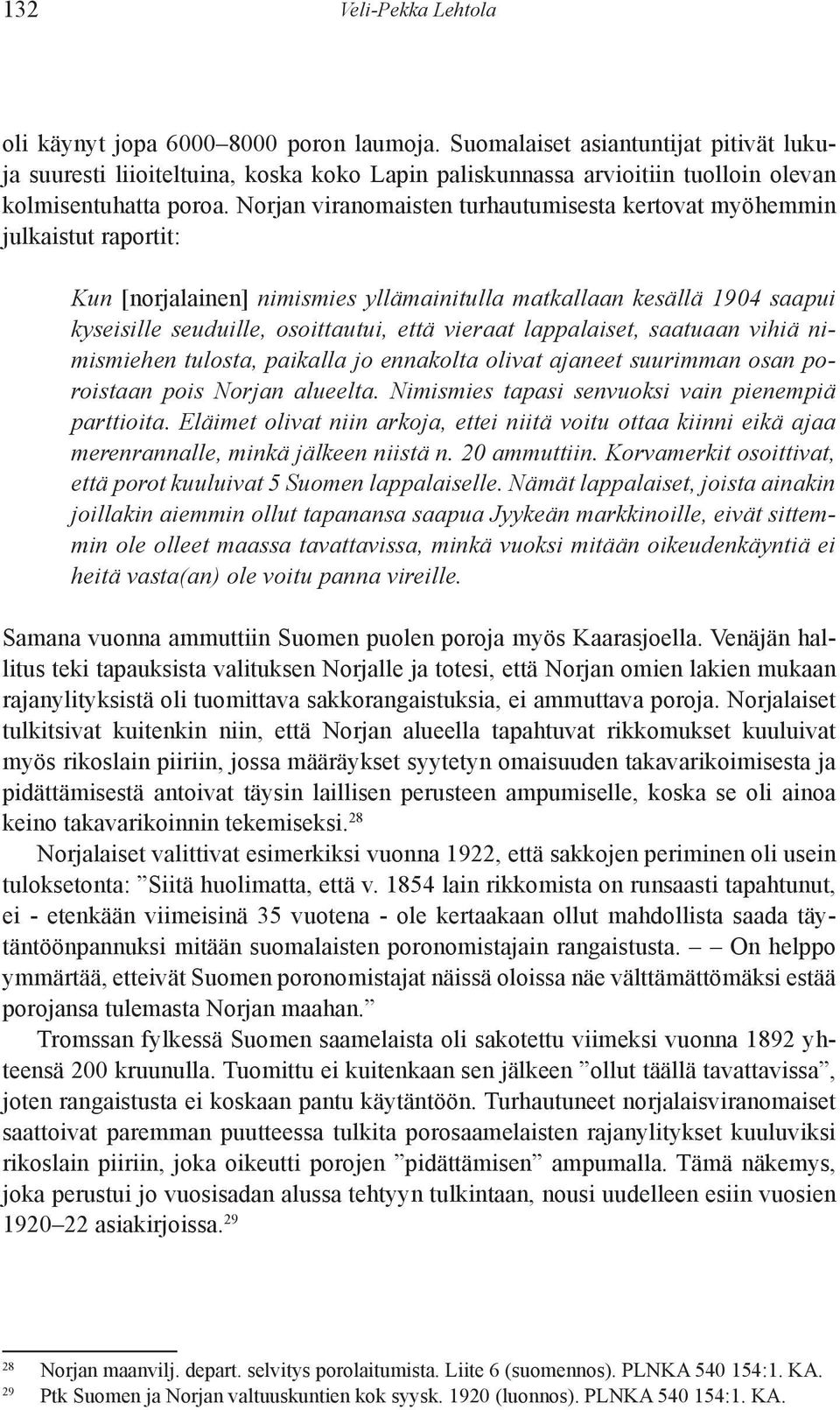 Norjan viranomaisten tu r hau tu misesta kertovat myöhemmin julkaistut raportit: Kun [norjalainen] nimismies yllämainitulla matkallaan kesällä 1904 saapui kyseisille seuduille, osoittautui, että