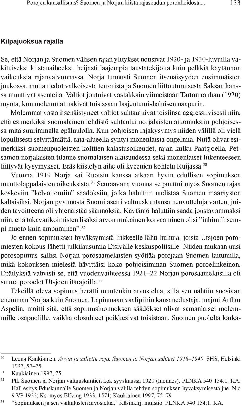 vaikeuksia rajanval vonnassa. Norja tunnusti Suomen itsenäisyyden ensimmäisten joukossa, mutta tiedot val koisesta terrorista ja Suomen liittoutumisesta Saksan kanssa muuttivat asenteita.