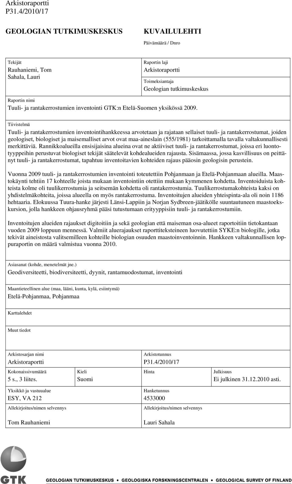 Tiivistelmä Tuuli- ja rantakerrostumien inventointihankkeessa arvotetaan ja rajataan sellaiset tuuli- ja rantakerrostumat, joiden geologiset, biologiset ja maisemalliset arvot ovat maa-aineslain