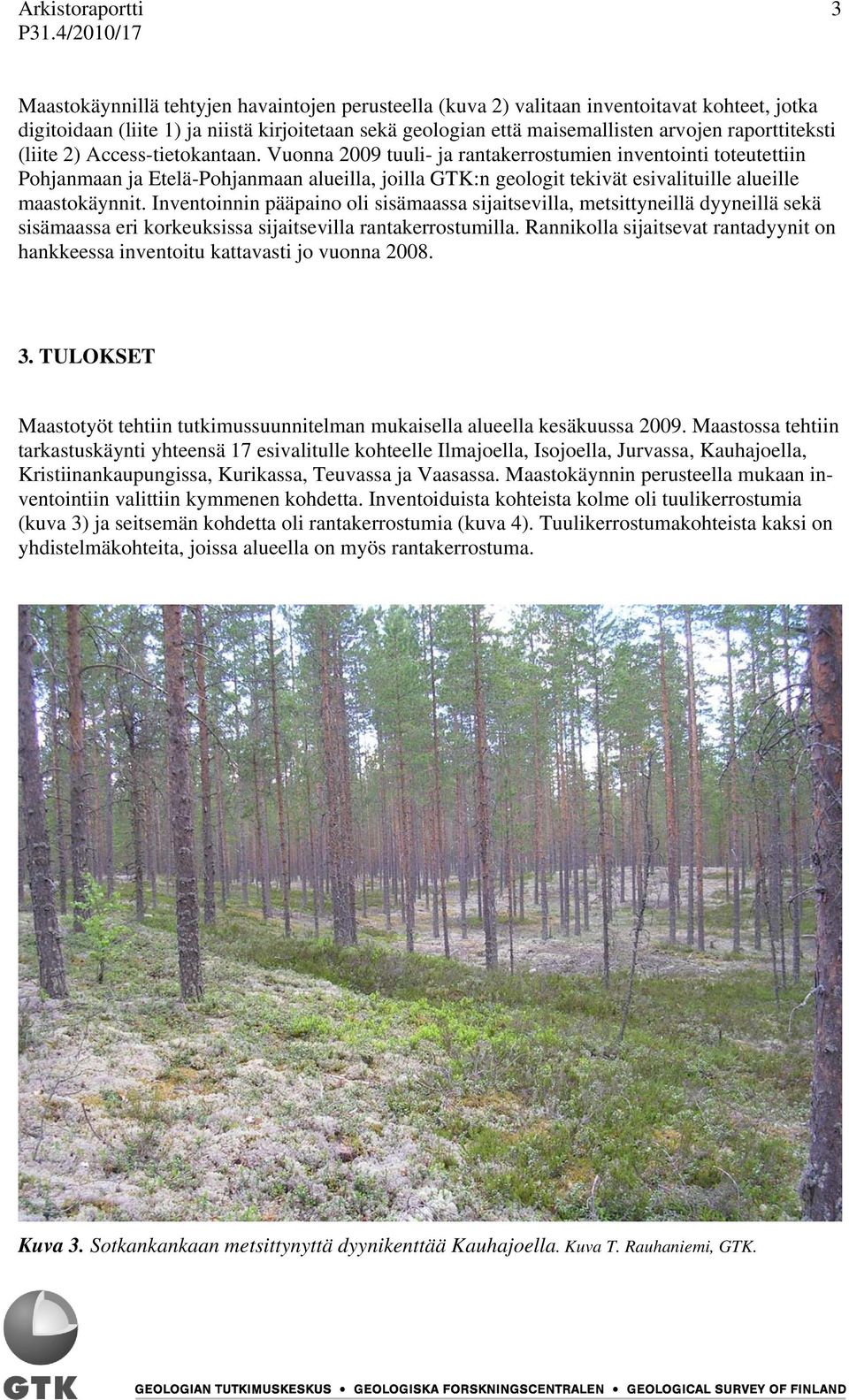 Vuonna 2009 tuuli- ja rantakerrostumien inventointi toteutettiin Pohjanmaan ja Etelä-Pohjanmaan alueilla, joilla GTK:n geologit tekivät esivalituille alueille maastokäynnit.