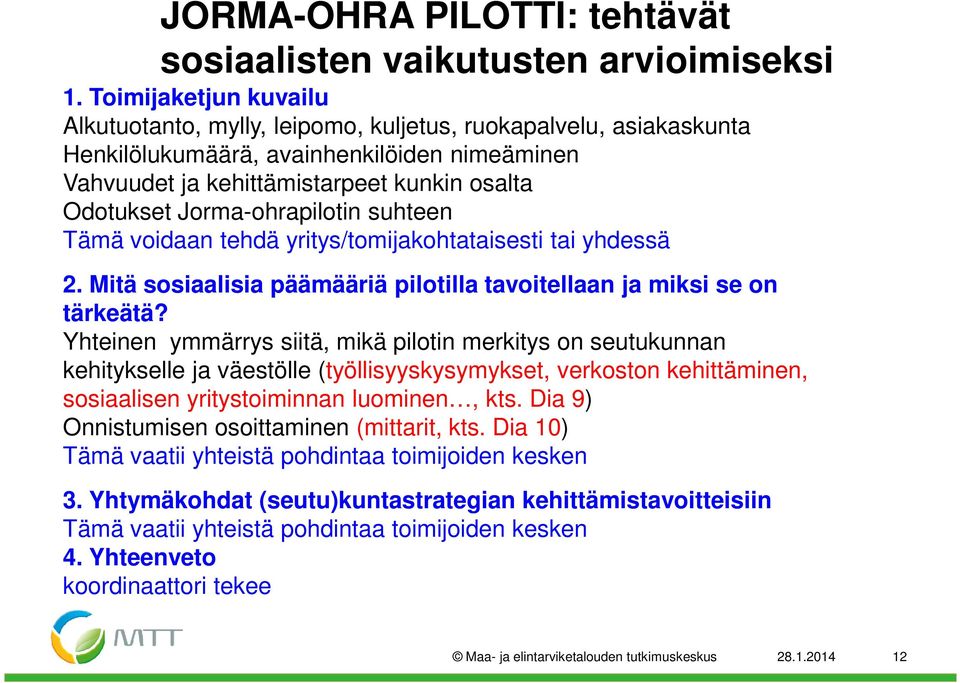 Jorma-ohrapilotin suhteen Tämä voidaan tehdä yritys/tomijakohtataisesti tai yhdessä 2. Mitä sosiaalisia päämääriä pilotilla tavoitellaan ja miksi se on tärkeätä?