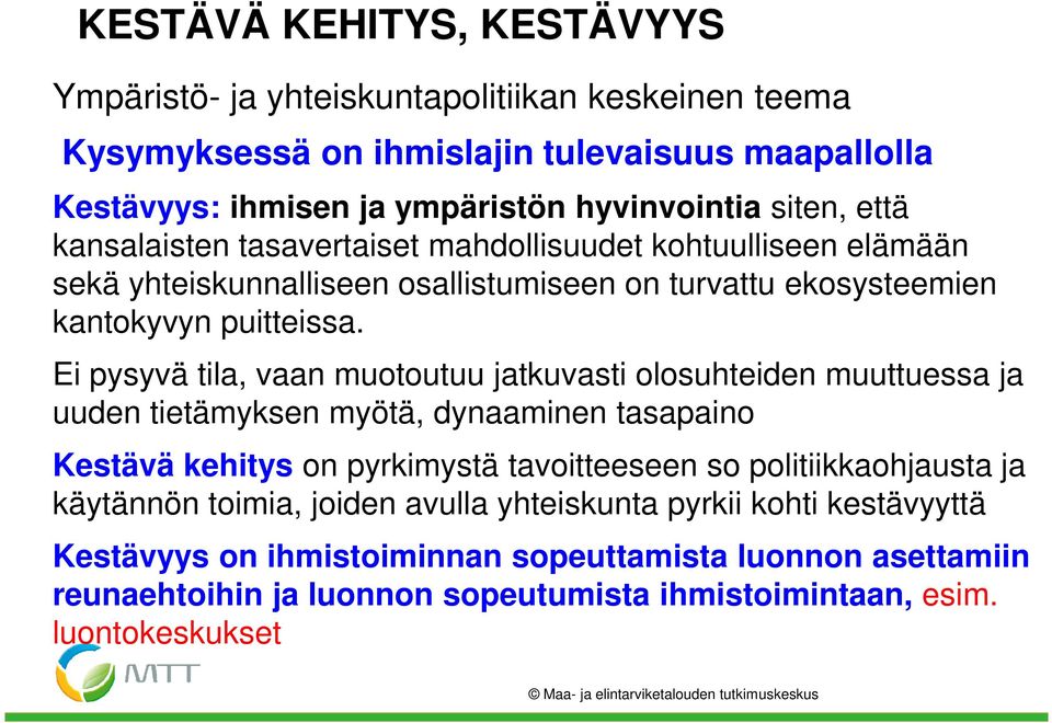 Ei pysyvä tila, vaan muotoutuu jatkuvasti olosuhteiden muuttuessa ja uuden tietämyksen myötä, dynaaminen tasapaino Kestävä kehitys on pyrkimystä tavoitteeseen so politiikkaohjausta