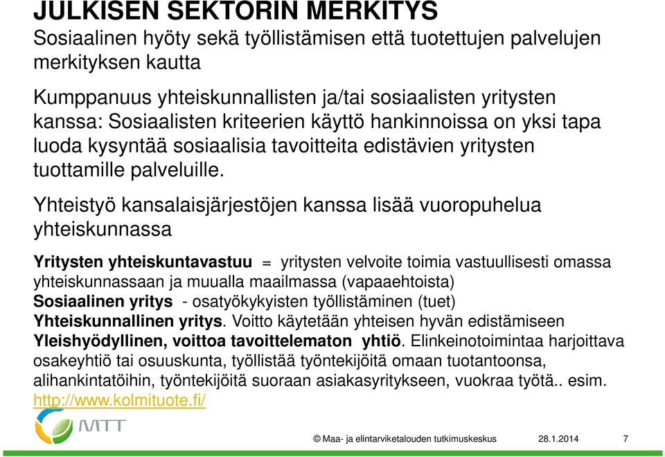 Yhteistyö kansalaisjärjestöjen kanssa lisää vuoropuhelua yhteiskunnassa Yritysten yhteiskuntavastuu = yritysten velvoite toimia vastuullisesti omassa yhteiskunnassaan ja muualla maailmassa