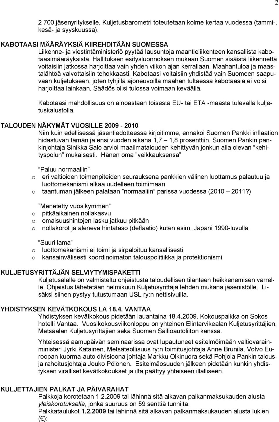 Hallituksen esityslunnksen mukaan Sumen sisäistä liikennettä vitaisiin jatkssa harjittaa vain yhden viikn ajan kerrallaan. Maahantula ja maastalähtöä valvttaisiin tehkkaasti.