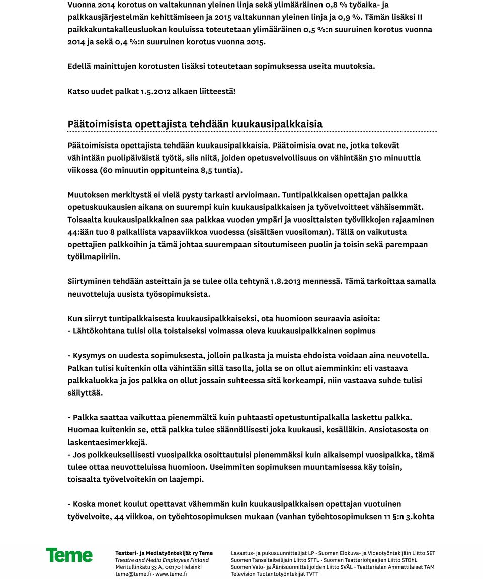 Edellä mainittujen korotusten lisäksi toteutetaan sopimuksessa useita muutoksia. Katso uudet palkat 1.5.2012 alkaen liitteestä!