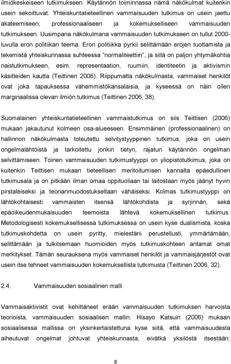 Uusimpana näkökulmana vammaisuuden tutkimukseen on tullut 2000- luvulla eron politiikan teema.