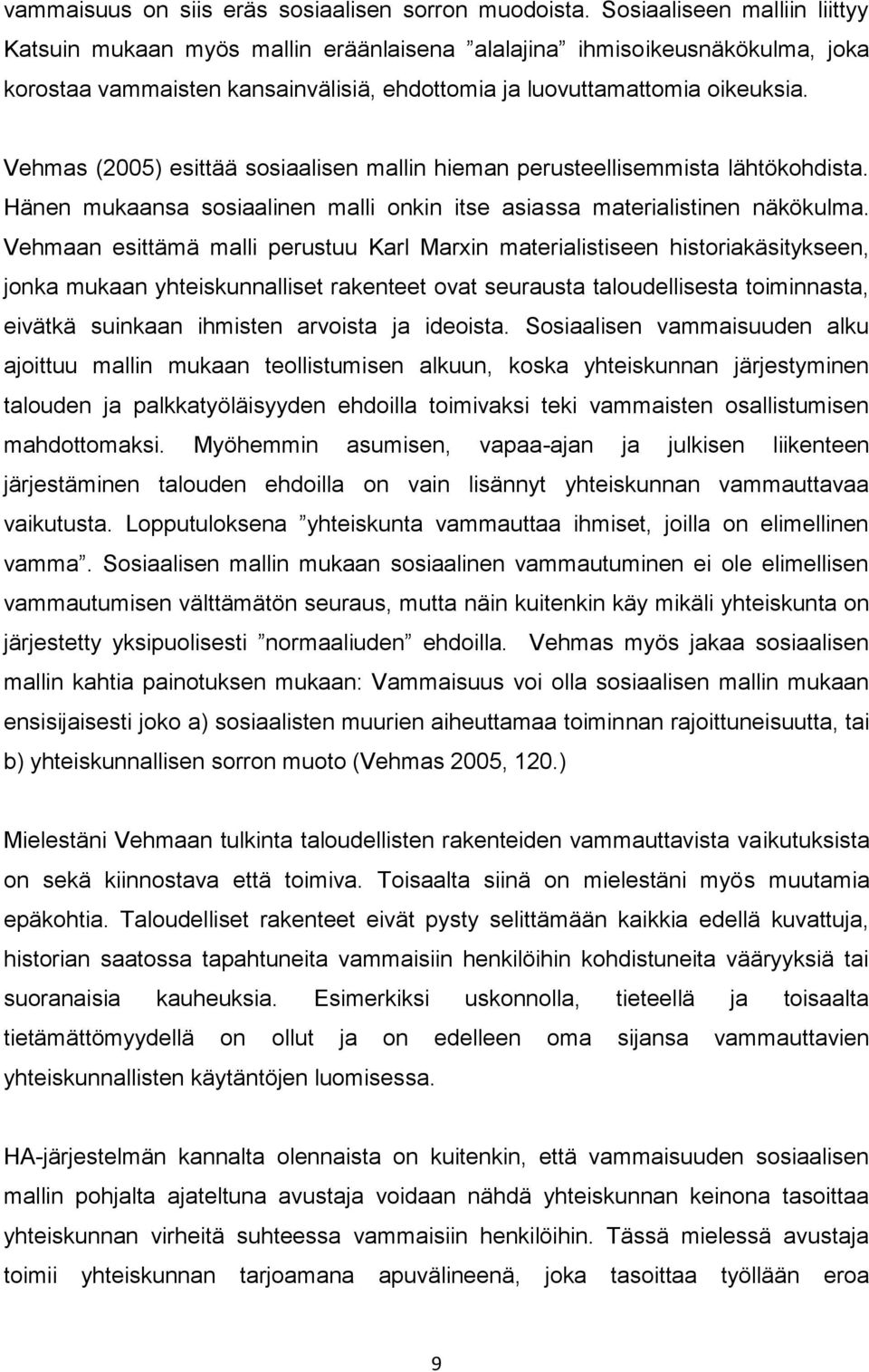 Vehmas (2005) esittää sosiaalisen mallin hieman perusteellisemmista lähtökohdista. Hänen mukaansa sosiaalinen malli onkin itse asiassa materialistinen näkökulma.