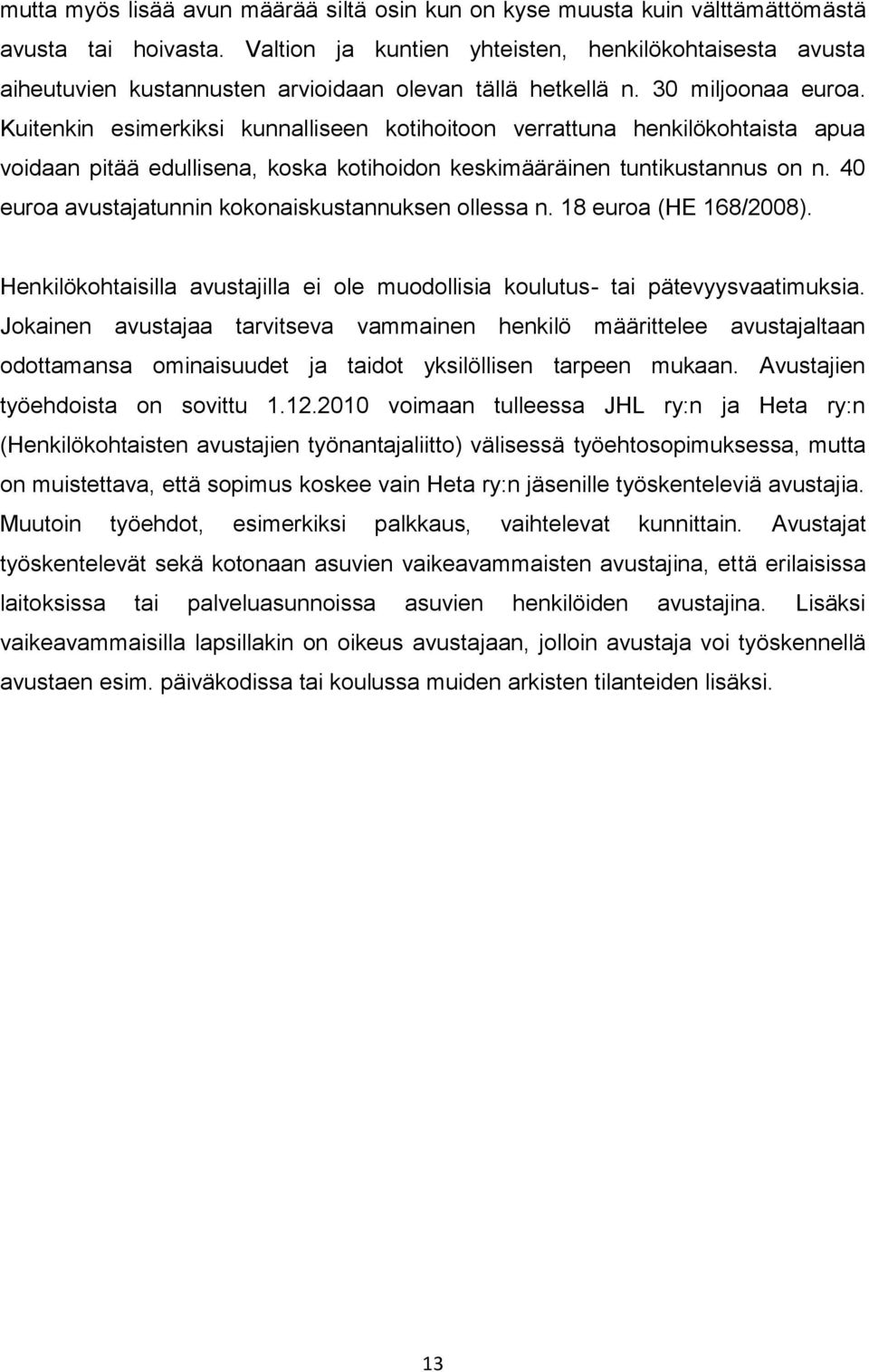 Kuitenkin esimerkiksi kunnalliseen kotihoitoon verrattuna henkilökohtaista apua voidaan pitää edullisena, koska kotihoidon keskimääräinen tuntikustannus on n.