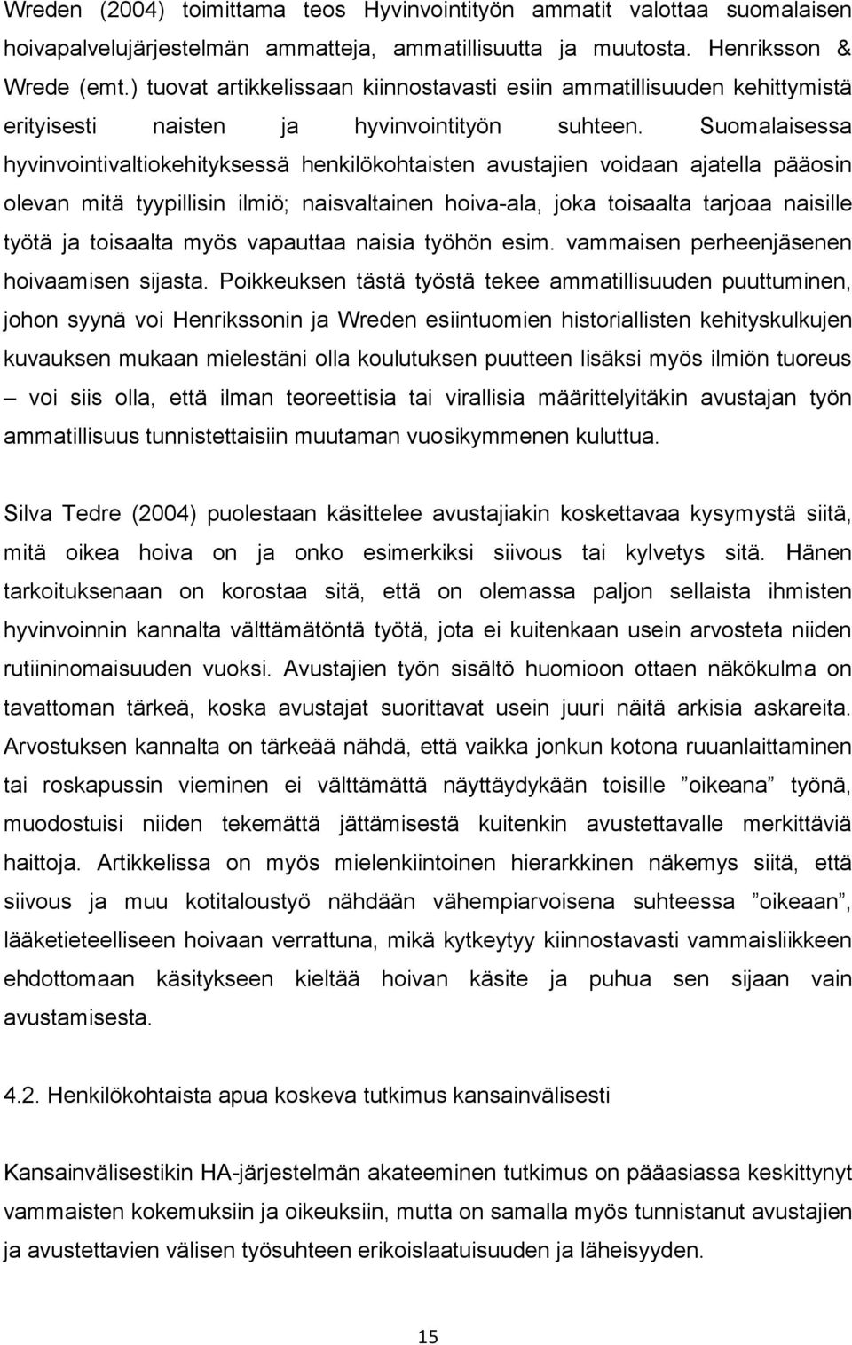 Suomalaisessa hyvinvointivaltiokehityksessä henkilökohtaisten avustajien voidaan ajatella pääosin olevan mitä tyypillisin ilmiö; naisvaltainen hoiva-ala, joka toisaalta tarjoaa naisille työtä ja