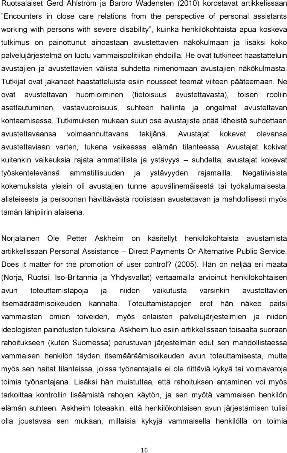 He ovat tutkineet haastatteluin avustajien ja avustettavien välistä suhdetta nimenomaan avustajien näkökulmasta. Tutkijat ovat jakaneet haastatteluista esiin nousseet teemat viiteen pääteemaan.