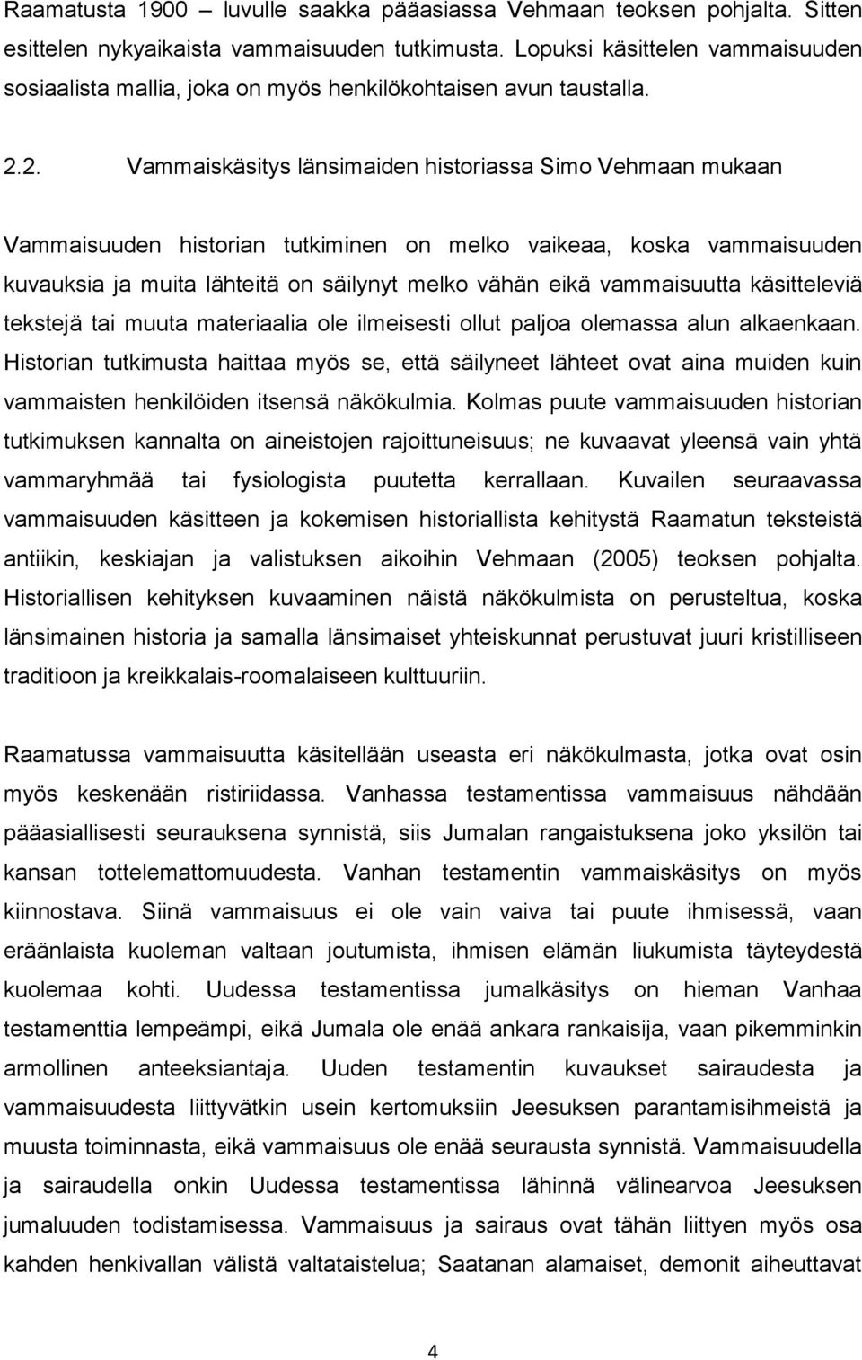 2. Vammaiskäsitys länsimaiden historiassa Simo Vehmaan mukaan Vammaisuuden historian tutkiminen on melko vaikeaa, koska vammaisuuden kuvauksia ja muita lähteitä on säilynyt melko vähän eikä