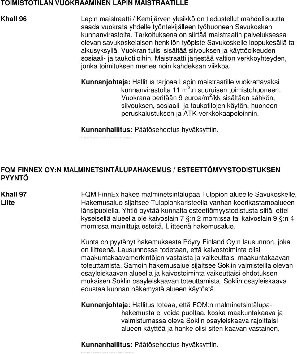 Vuokran tulisi sisältää siivouksen ja käyttöoikeuden sosiaali- ja taukotiloihin. Maistraatti järjestää valtion verkkoyhteyden, jonka toimituksen menee noin kahdeksan viikkoa.