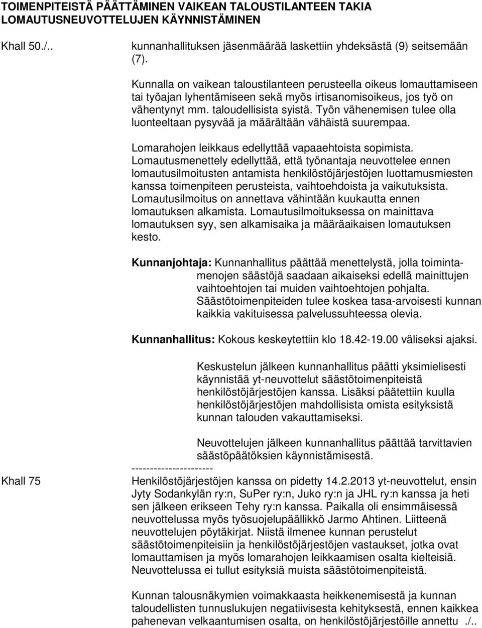 Työn vähenemisen tulee olla luonteeltaan pysyvää ja määrältään vähäistä suurempaa. Lomarahojen leikkaus edellyttää vapaaehtoista sopimista.