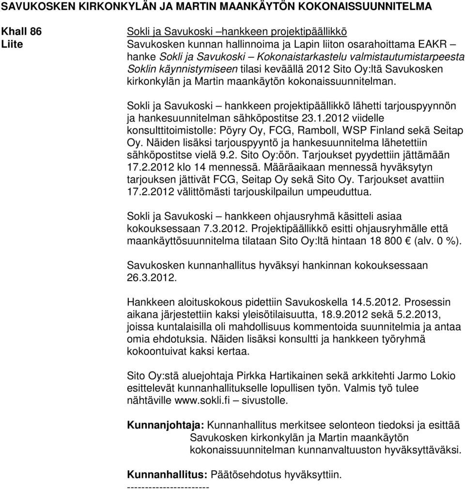 Sokli ja Savukoski hankkeen projektipäällikkö lähetti tarjouspyynnön ja hankesuunnitelman sähköpostitse 23.1.2012 viidelle konsulttitoimistolle: Pöyry Oy, FCG, Ramboll, WSP Finland sekä Seitap Oy.