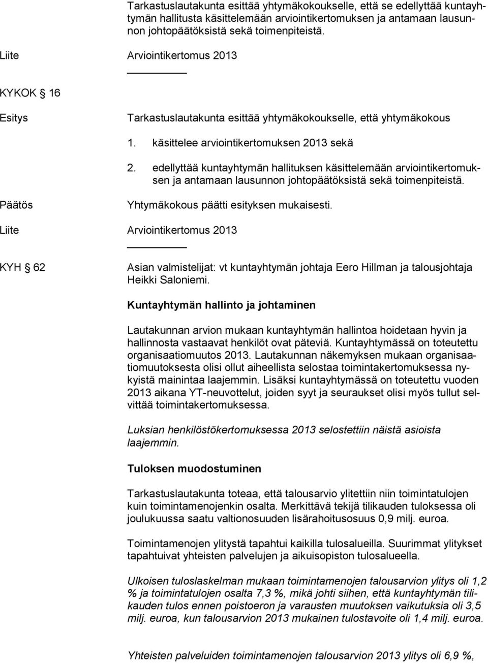 edellyttää kuntayhtymän hallituksen käsittelemään ar vioin ti ker to muksen ja antamaan lausunnon johtopäätöksistä sekä toimenpiteistä. Yhtymäkokous päätti esityksen mukaisesti.