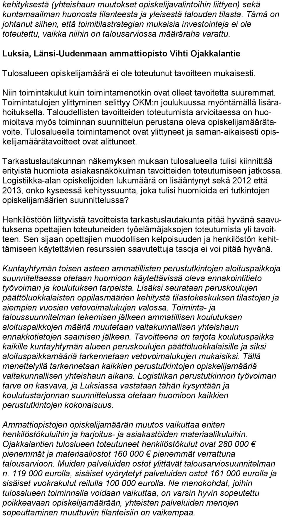 Luksia, Länsi-Uudenmaan ammattiopisto Vihti Ojakkalantie Tulosalueen opiskelijamäärä ei ole toteutunut tavoitteen mukaisesti. Niin toimintakulut kuin toimintamenotkin ovat olleet tavoitetta suuremmat.