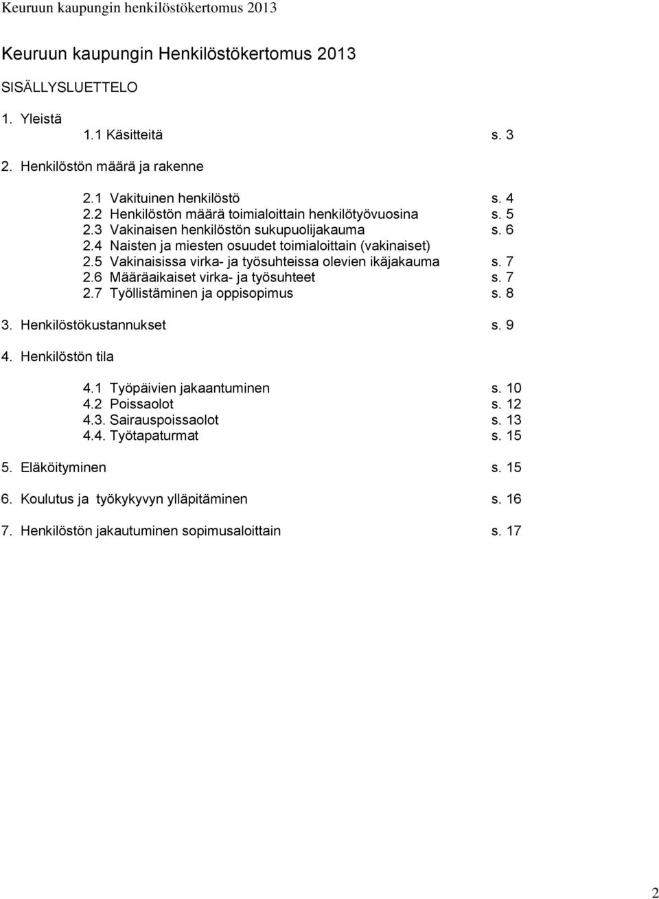 5 Vakinaisissa virka- ja työsuhteissa olevien ikäjakauma s. 7 2.6 Määräaikaiset virka- ja työsuhteet s. 7 2.7 Työllistäminen ja oppisopimus s. 8 3. Henkilöstökustannukset s. 9 4.