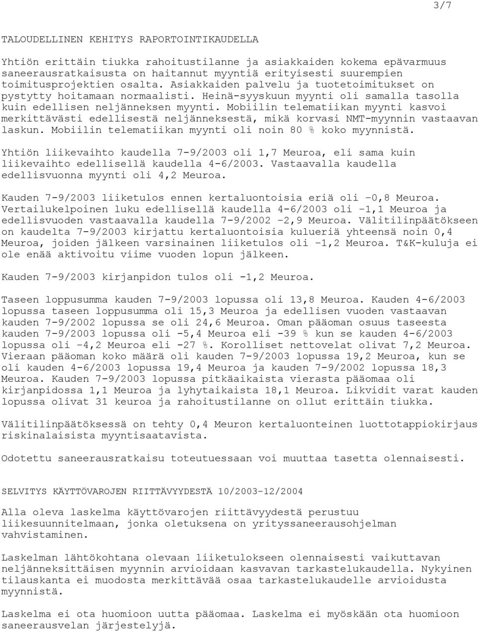 Mobiilin telematiikan myynti kasvoi merkittävästi edellisestä neljänneksestä, mikä korvasi NMT-myynnin vastaavan laskun. Mobiilin telematiikan myynti oli noin 80 % koko myynnistä.