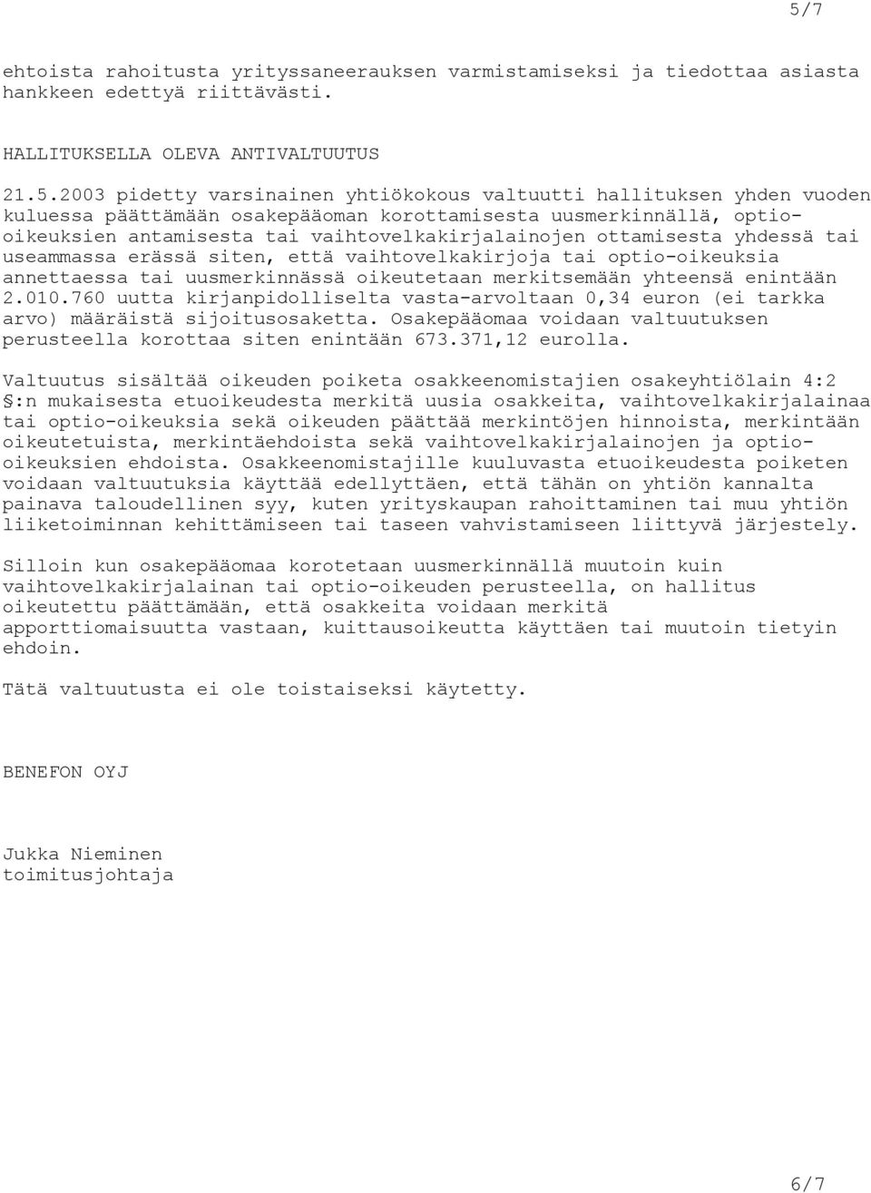 vaihtovelkakirjoja tai optio-oikeuksia annettaessa tai uusmerkinnässä oikeutetaan merkitsemään yhteensä enintään 2.010.