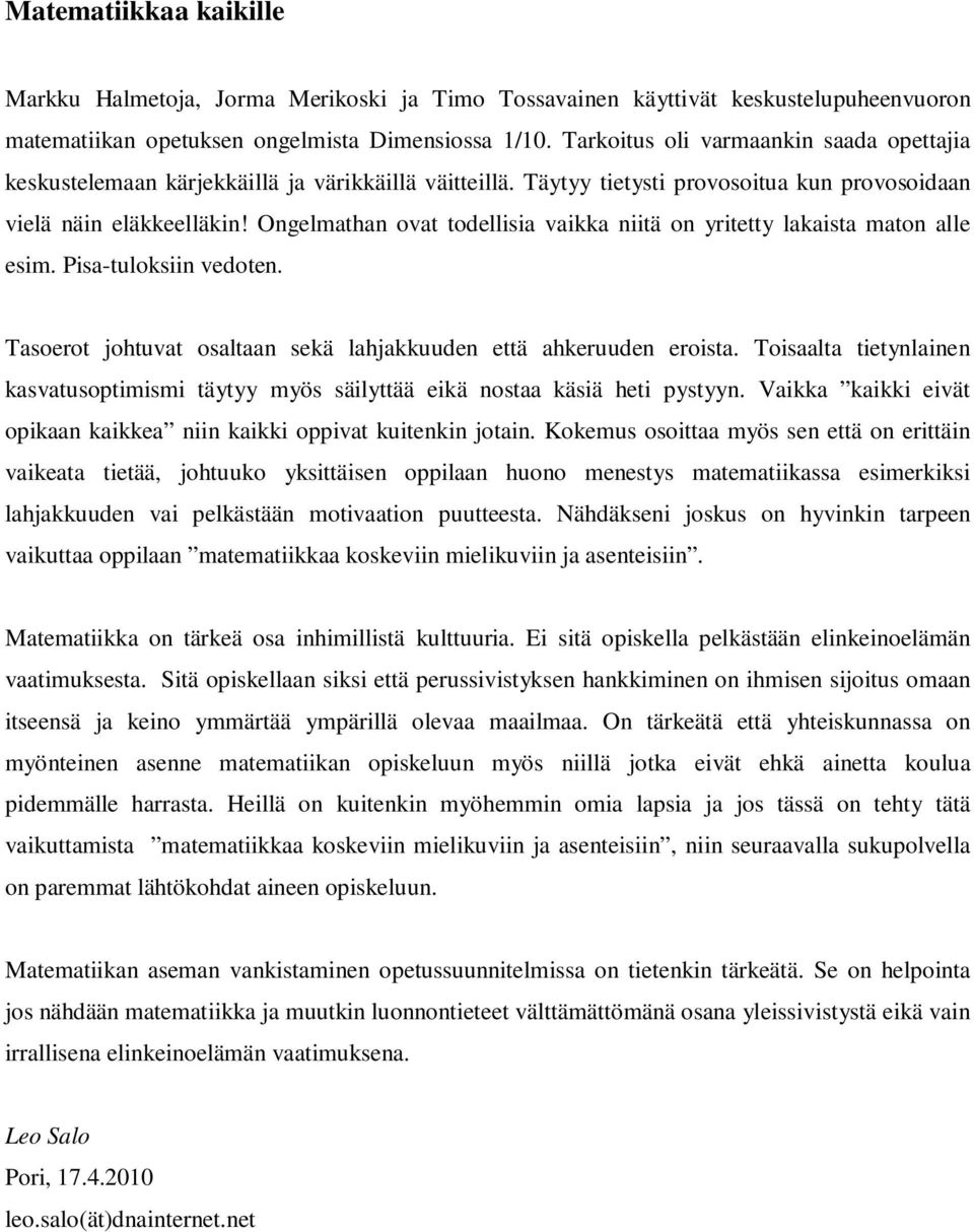 Ongelmathan ovat todellisia vaikka niitä on yritetty lakaista maton alle esim. Pisa-tuloksiin vedoten. Tasoerot johtuvat osaltaan sekä lahjakkuuden että ahkeruuden eroista.