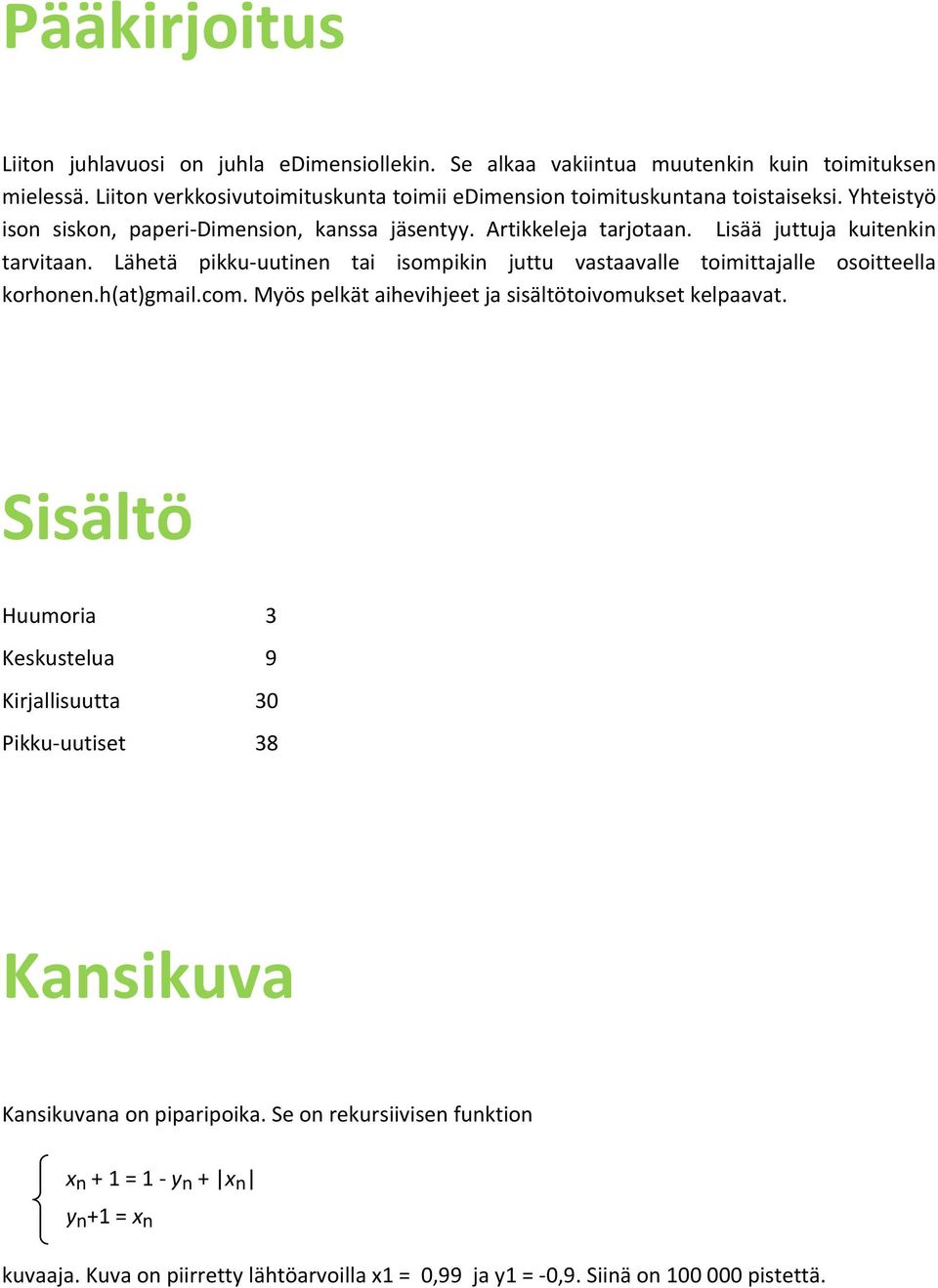 Lisää juttuja kuitenkin tarvitaan. Lähetä pikku uutinen tai isompikin juttu vastaavalle toimittajalle osoitteella korhonen.h(at)gmail.com.