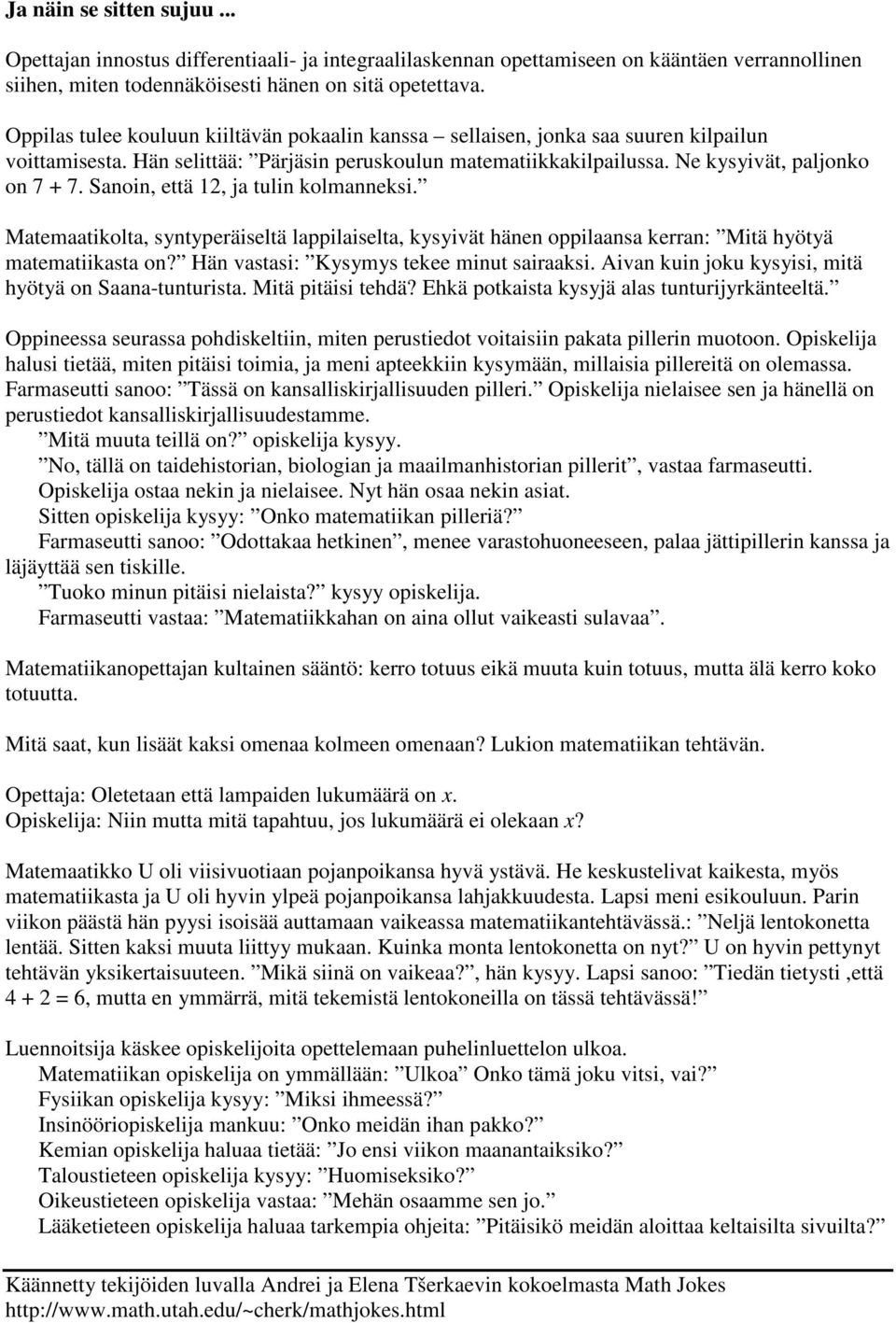 Sanoin, että 12, ja tulin kolmanneksi. Matemaatikolta, syntyperäiseltä lappilaiselta, kysyivät hänen oppilaansa kerran: Mitä hyötyä matematiikasta on? Hän vastasi: Kysymys tekee minut sairaaksi.