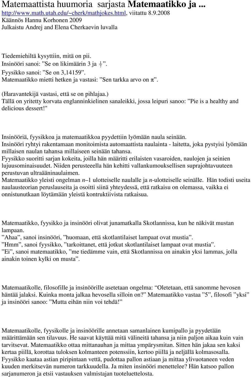 Matemaatikko mietti hetken ja vastasi: Sen tarkka arvo on π. (Haravantekijä vastasi, että se on pihlajaa.