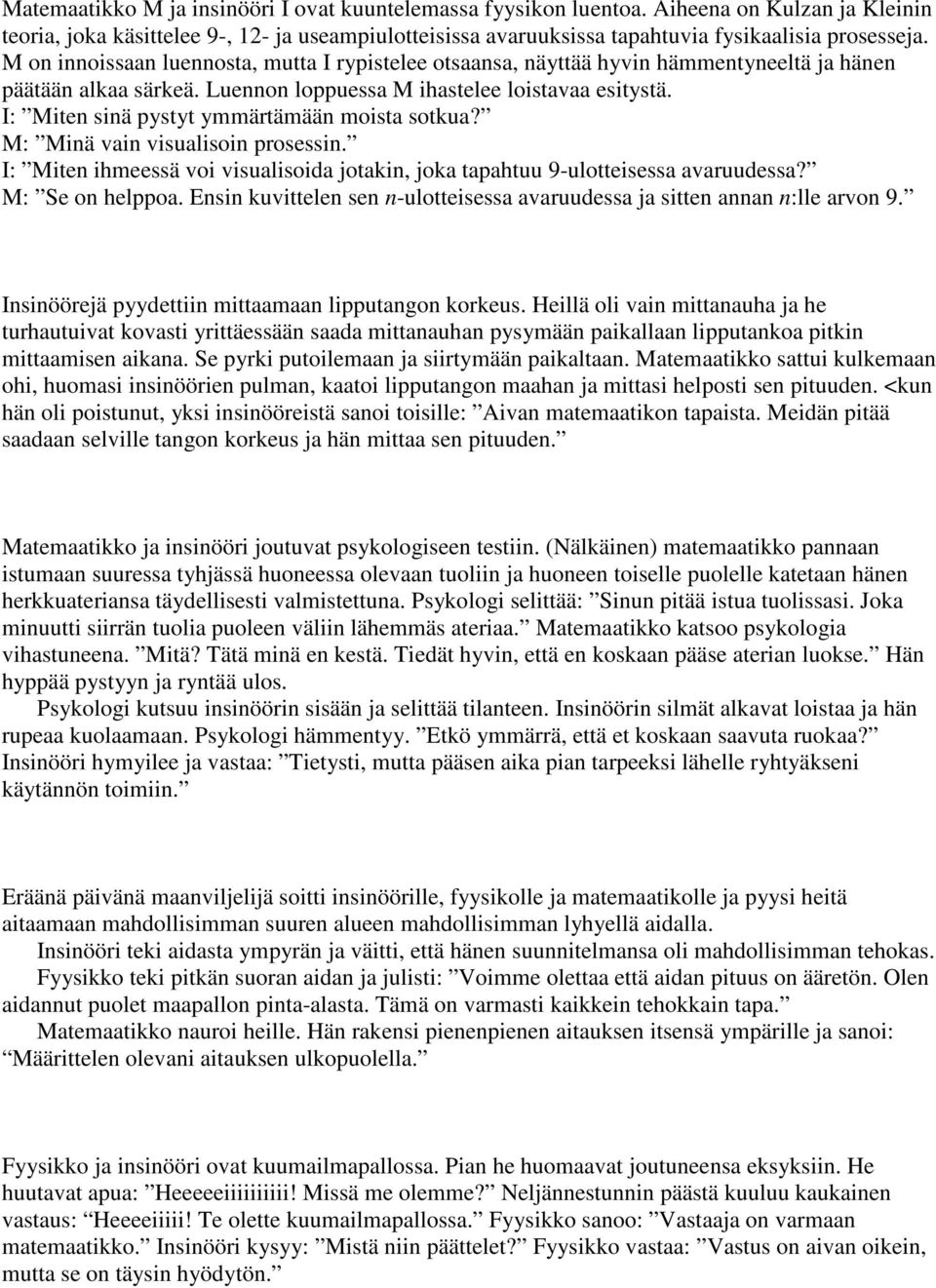 I: Miten sinä pystyt ymmärtämään moista sotkua? M: Minä vain visualisoin prosessin. I: Miten ihmeessä voi visualisoida jotakin, joka tapahtuu 9-ulotteisessa avaruudessa? M: Se on helppoa.