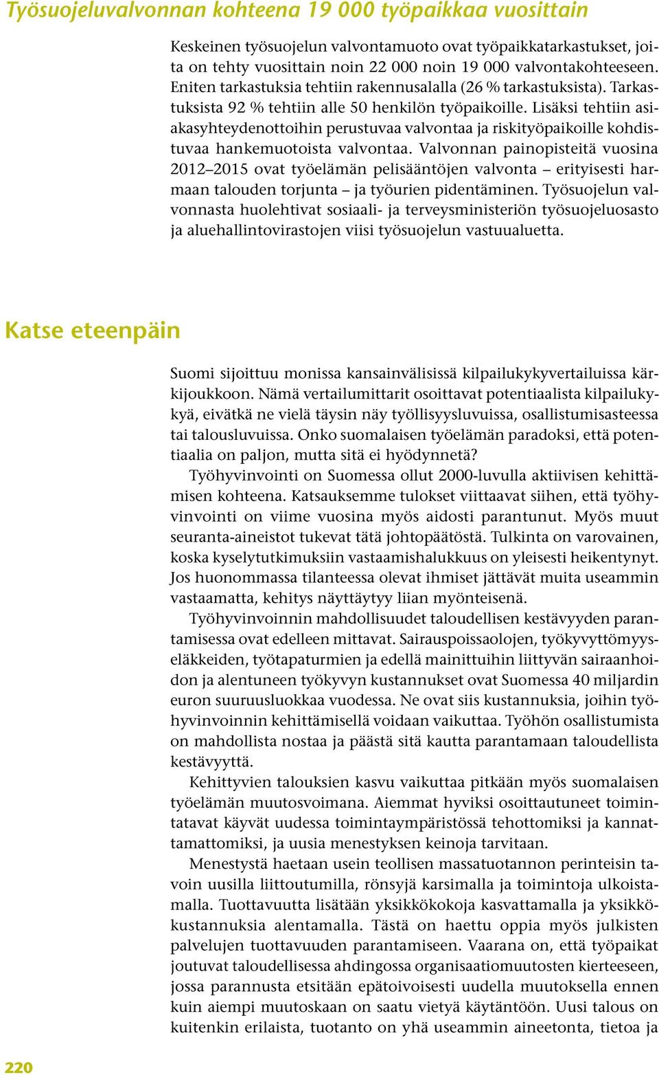 Lisäksi tehtiin asiakasyhteydenottoihin perustuvaa valvontaa ja riskityöpaikoille kohdistuvaa hankemuotoista valvontaa.