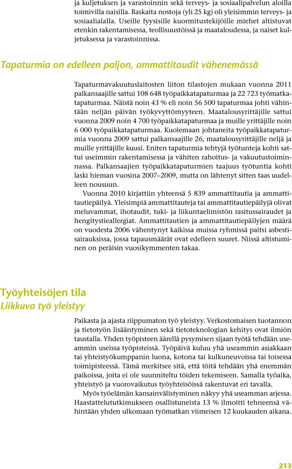 Tapaturmia on edelleen paljon, ammattitaudit vähenemässä Tapaturmavakuutuslaitosten liiton tilastojen mukaan vuonna 2011 palkansaajille sattui 108 648 työpaikkatapaturmaa ja 22 723 työmatkatapaturmaa.