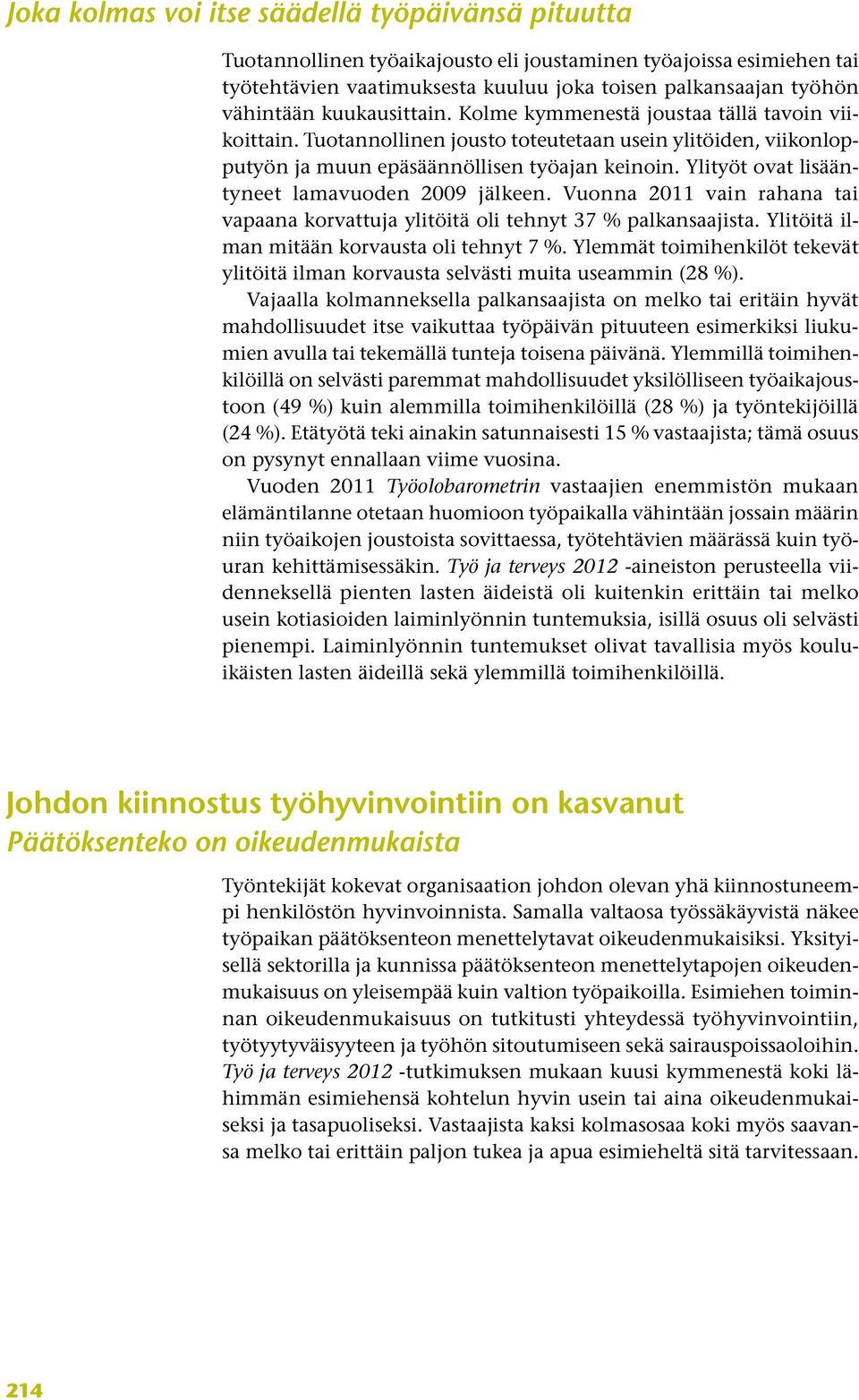 Ylityöt ovat lisääntyneet lamavuoden 2009 jälkeen. Vuonna 2011 vain rahana tai vapaana korvattuja ylitöitä oli tehnyt 37 % palkansaajista. Ylitöitä ilman mitään korvausta oli tehnyt 7 %.